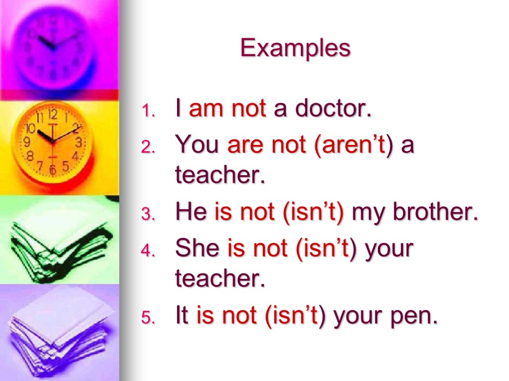 Examples I am not a doctor. You are not (aren’t) a teacher. He is